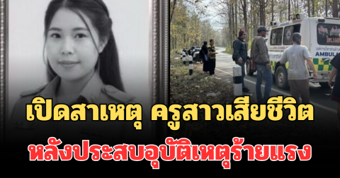เปิดสาเหตุ ครูสาวเสียชีวิต หลังประสบอุบัติเหตุร้ายแรง