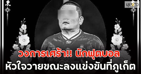 วงการเศร้า!! นักฟุตบอล หัวใจวายขณะลงแข่งขันที่ภูเก็ต