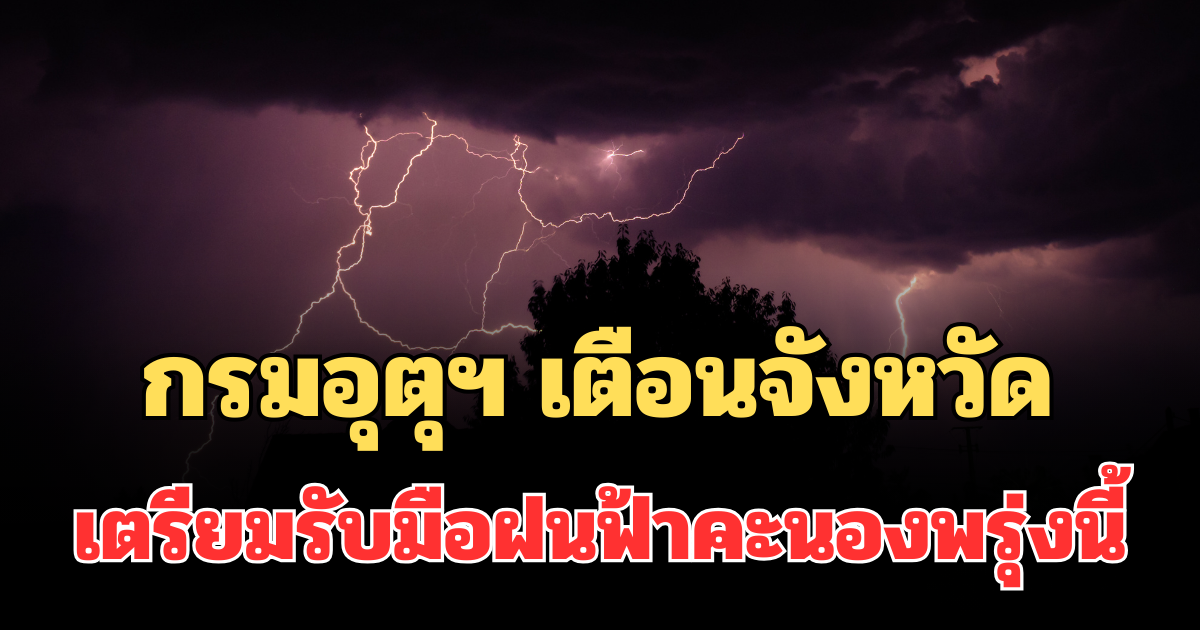 ประกาศแจ้ง! กรมอุตุฯ เตือนจังหวัด เตรียมรับมือฝนฟ้าคะนองพรุ่งนี้