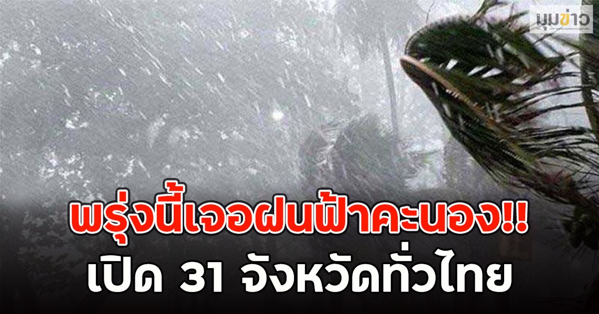 พรุ่งนี้เจอฝนฟ้าคะนอง!! เปิด 31 จังหวัดทั่วไทย