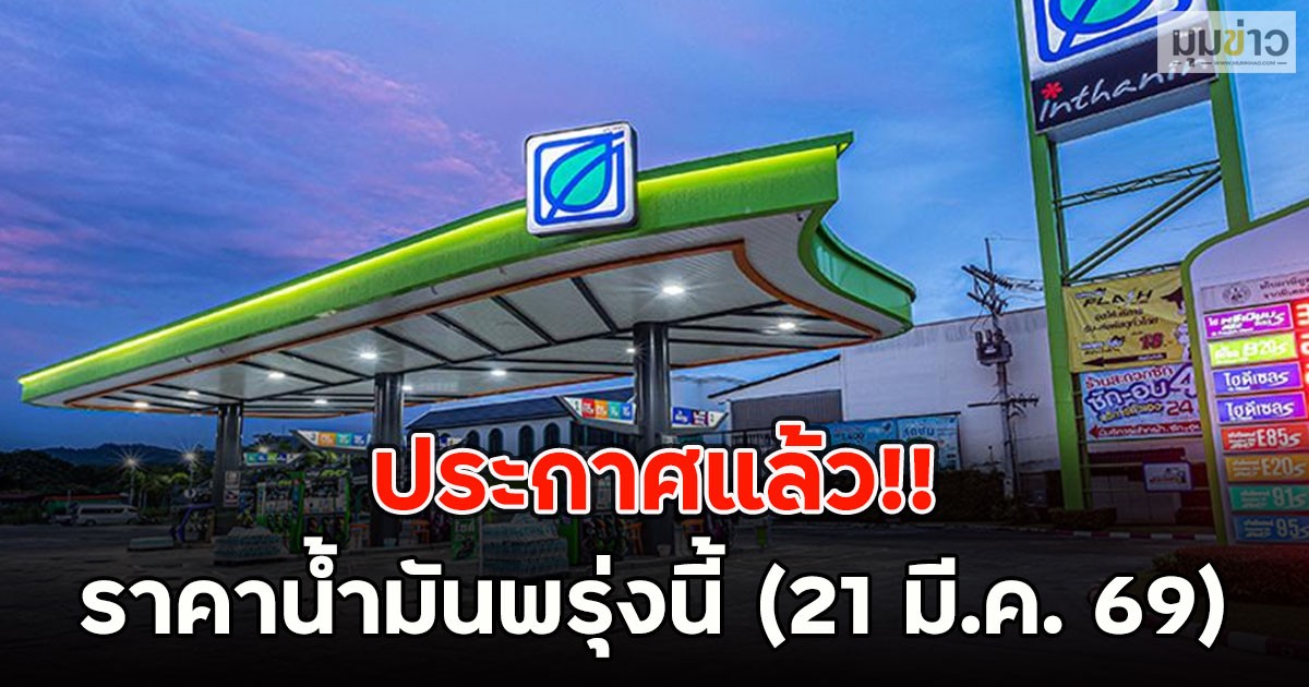 ประกาศแล้ว!! ราคาน้ำมันพรุ่งนี้ (21 มี.ค. 69)