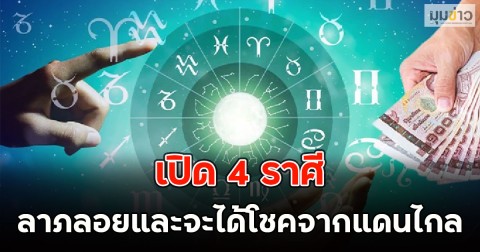 เปิด 4 ราศี  ลาภลอยและจะได้โชคจากแดนไกล
