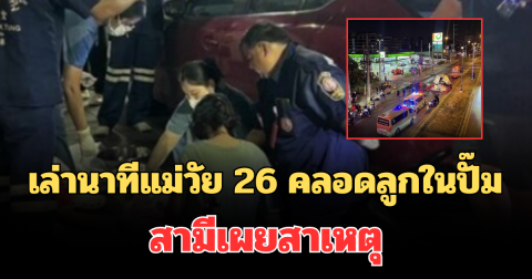 เล่านาทีแม่วัย 26 ปี ปวดท้องหนัก คลอดลูกในปั๊มน้ำมัน สามีเผยสาเหตุที่แท้จริง