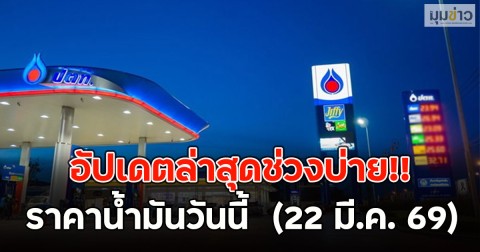 อัปเดตล่าสุดช่วงบ่าย!! ราคาน้ำมันวันนี้  (22 มี.ค. 69)