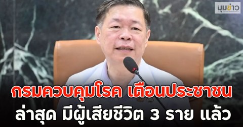 ด่วน!! กรมควบคุมโรค ประกาศเตือนประชาชน ล่าสุด มีผู้เสียชีวิต 3 ราย แล้ว