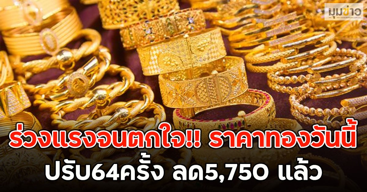 ร่วงแรงจนตกใจ!! ราคาทองวันนี้ปรับ64ครั้ง ลด5,750 แล้ว