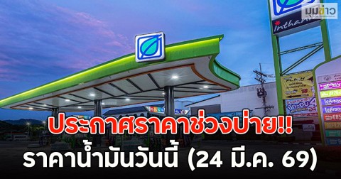 ประกาศราคาช่วงบ่าย!! ราคาน้ำมันวันนี้ (24 มี.ค. 69)