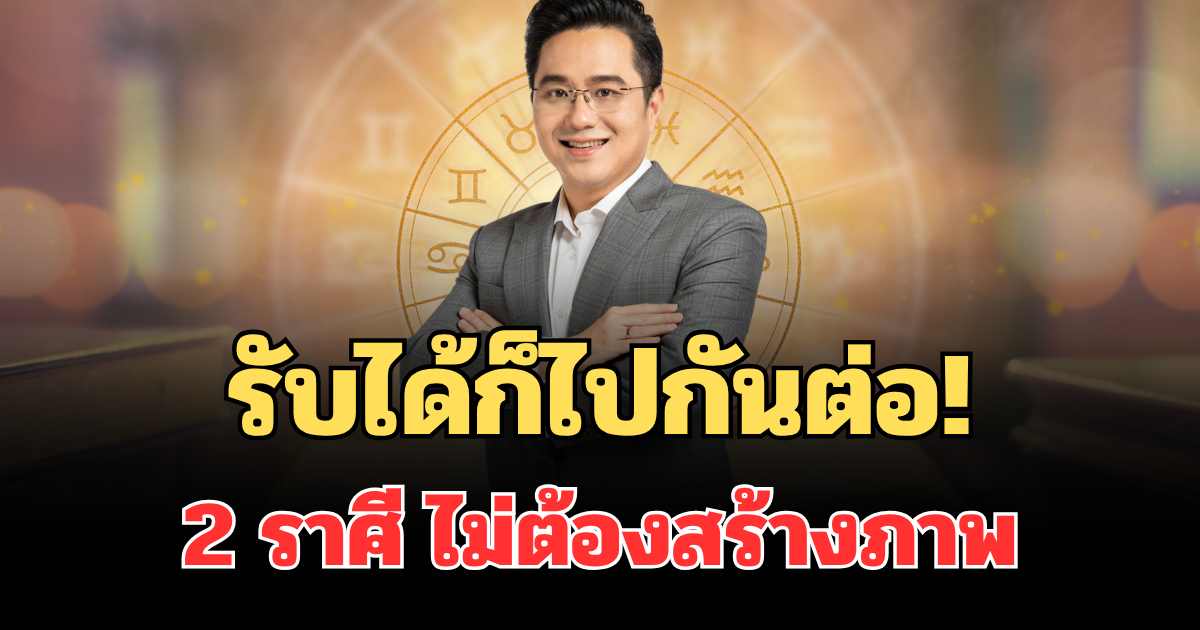 รับได้ก็ไปกันต่อ! อาจารย์ช้าง เผย 2 ราศี เป็นตัวเอง 100% ตั้งแต่เดทแรก