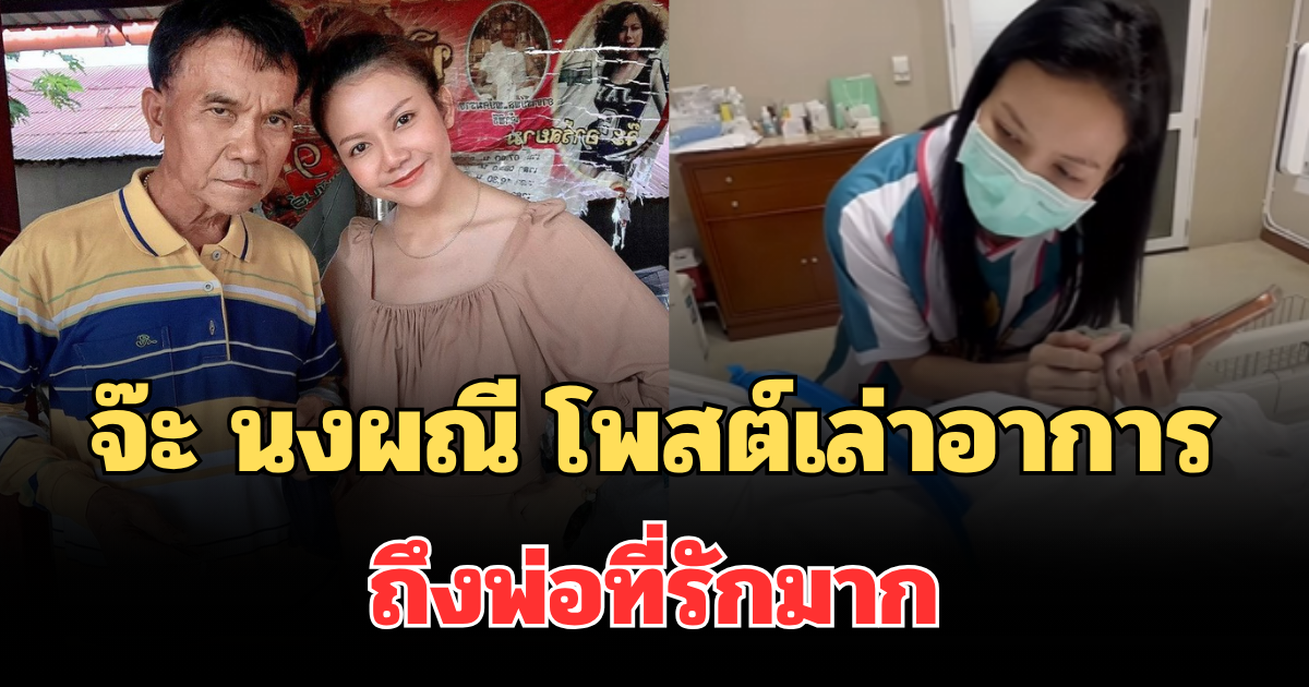 ปวดหัวใจ! จ๊ะ นงผณี โพสต์เล่าอาการ ถึงพ่อที่รักมาก