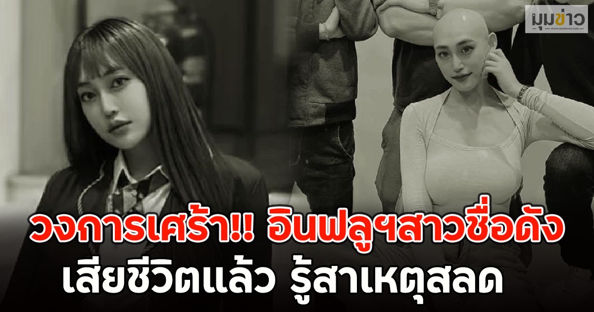 วงการเศร้า!! อินฟลูฯสาวชื่อดัง เสียชีวิตแล้ว รู้สาเหตุสลด (ตปท)