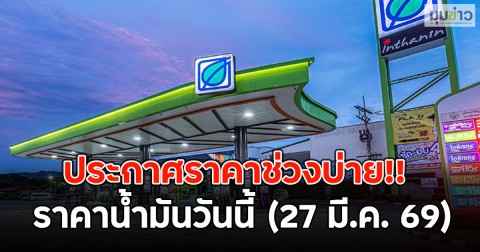 ประกาศราคาช่วงบ่าย!! ราคาน้ำมันวันนี้ (27 มี.ค. 69)
