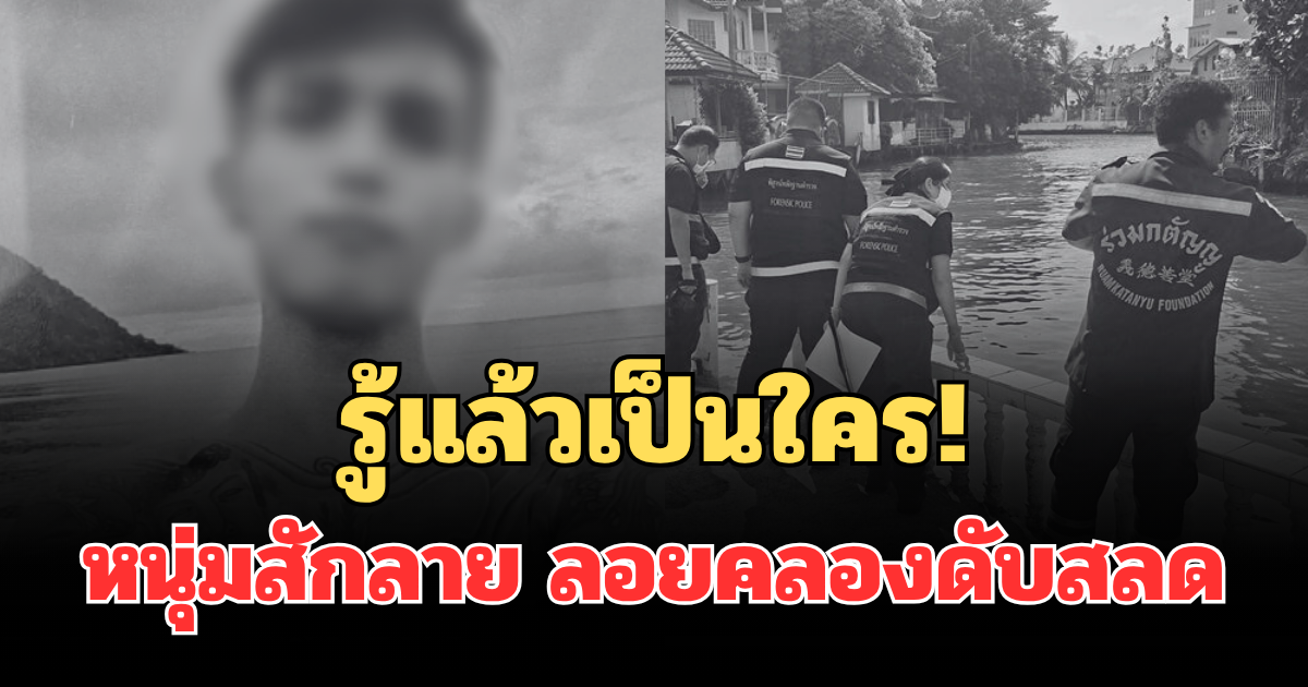 รู้แล้วเป็นใคร! หนุ่มสักลาย หายตัวไป 2 วัน ลอยคลองดับสลด