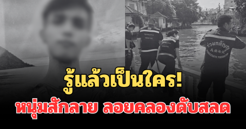 รู้แล้วเป็นใคร! หนุ่มสักลาย หายตัวไป 2 วัน ลอยคลองดับสลด