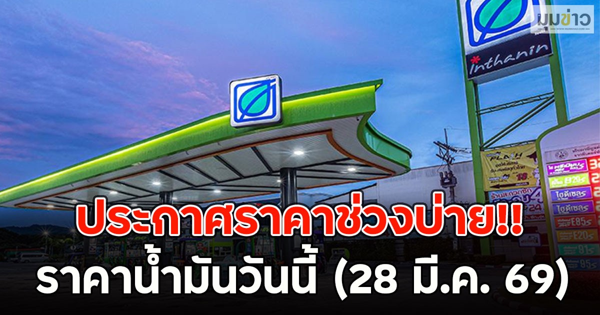 ประกาศราคาช่วงบ่าย!! ราคาน้ำมันวันนี้ (28 มี.ค. 69)