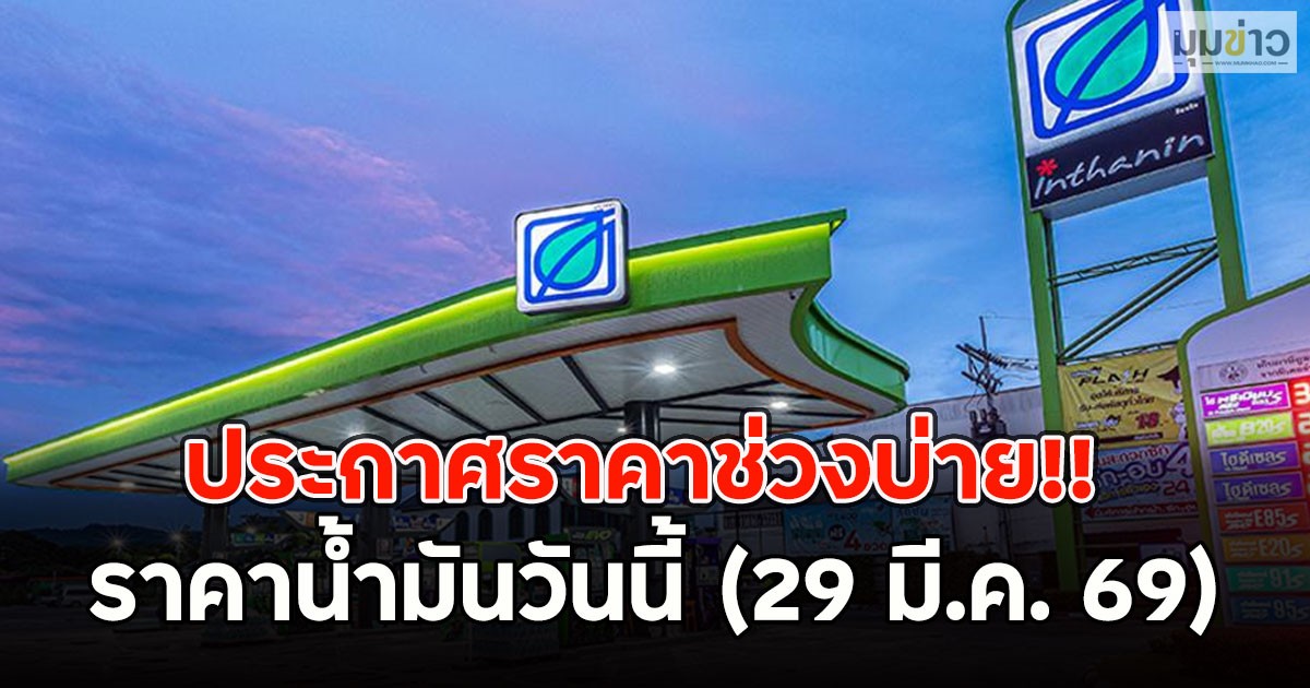 ประกาศราคาช่วงบ่าย!! ราคาน้ำมันวันนี้ (29 มี.ค. 69)