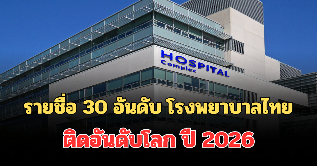 มาแล้ว! เปิดรายชื่อ 30 อันดับ โรงพยาบาลไทยดีที่สุด ติดอันดับโลก ปี 2026