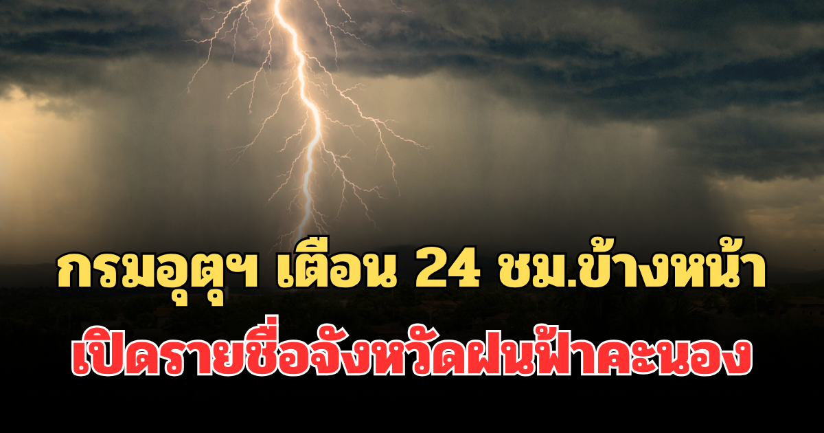 ประกาศแล้ว! กรมอุตุฯ เตือน 24 ชม.ข้างหน้า ร้อนจัด เปิดรายชื่อจังหวัดฝนฟ้าคะนอง