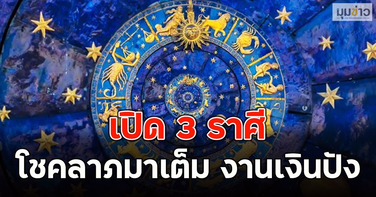 เปิด 3 ราศี โชคลาภมาเต็ม งานเงินปัง