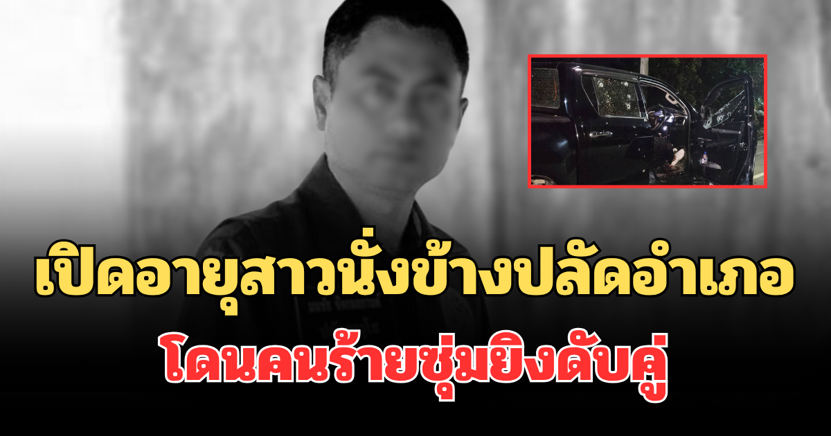 รู้แล้วยิ่งเศร้า! เปิดอายุจริงสาวนั่งข้างปลัดอำเภอ โดนคนร้ายซุ่มยิงดับคู่