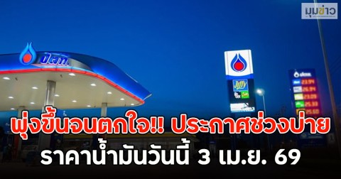 พุ่งขึ้นจนตกใจ!! ประกาศช่วงบ่าย ราคาน้ำมันวันนี้ 3 เม.ย. 69