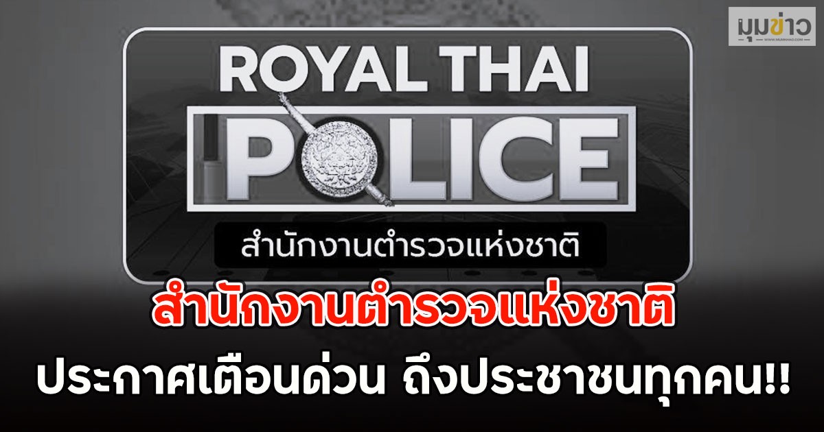 สำนักงานตำรวจแห่งชาติ ประกาศเตือนด่วน ถึงประชาชนทุกคน!!