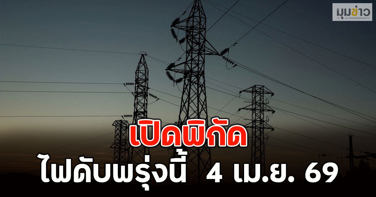 เปิดพิกัด ไฟดับพรุ่งนี้  4 เม.ย. 69