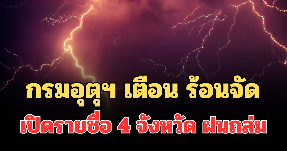 ประกาศแล้ว! กรมอุตุฯ แจ้งเตือน ร้อนถึงร้อนจัด เปิดรายชื่อ 4 จังหวัด ฝนถล่มพรุ่งนี้