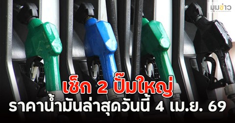เช็ก 2 ปั๊มใหญ่ ราคาน้ำมันล่าสุดวันนี้ 4 เม.ย. 69