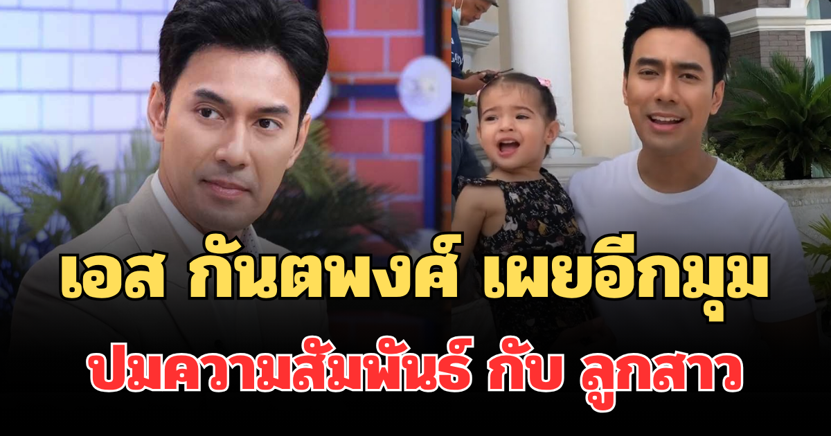 พูดไม่ออก! เอส กันตพงศ์ เผยอีกมุมไม่คาดคิด ปมความสัมพันธ์ กับ ลูกสาว