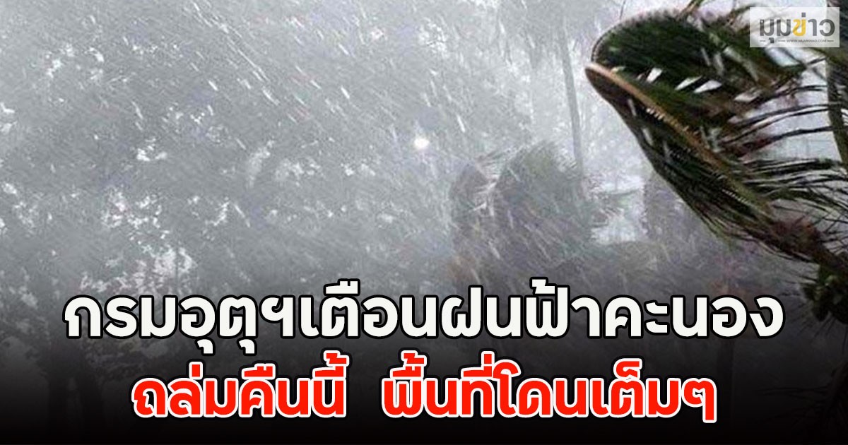 กรมอุตุฯเตือนฝนฟ้าคะนอง ถล่มคืนนี้  พื้นที่โดนเต็มๆ