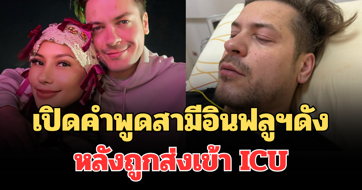 สุดเจ็บปวด! เปิดคำพูดสามีอินฟลูฯดัง  หลังถูกส่งเข้า ICU