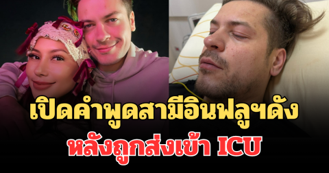 สุดเจ็บปวด! เปิดคำพูดสามีอินฟลูฯดัง  หลังถูกส่งเข้า ICU