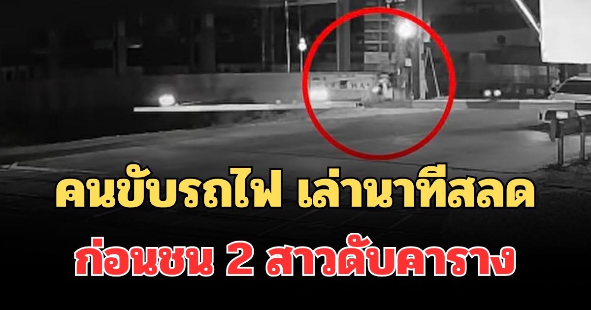 คนขับรถไฟ เล่านาทีสลด ก่อนชน 2 สาวดับคาราง