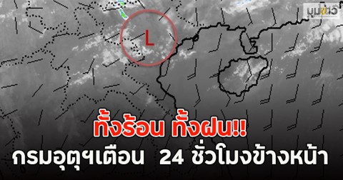 ทั้งร้อน ทั้งฝน!! กรมอุตุฯเตือน  24 ชั่วโมงข้างหน้า