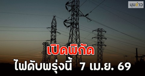 เปิดพิกัด ไฟดับพรุ่งนี้  7 เม.ย. 69