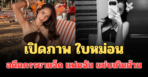 ฮือฮาทั้งโซเชียล เปิดภาพล่าสุด ใบหม่อน กิตติยา อดีตภรรยาแจ็ค แฟนฉัน แซ่บเกินต้าน แฟนๆ แห่คอมเมนต์รัวๆ