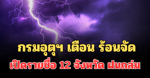 ประกาศแล้ว! กรมอุตุฯ แจ้งเตือน ร้อนถึงร้อนจัด เปิดรายชื่อ 12 จังหวัด ฝนถล่มพรุ่งนี้