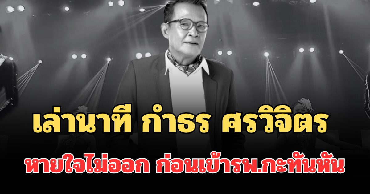 เล่านาที กำธร ศรวิจิตร หายใจไม่ออก ก่อนเข้ารพ.กะทันหัน