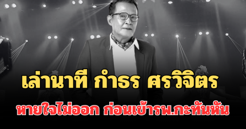 เล่านาที กำธร ศรวิจิตร หายใจไม่ออก ก่อนเข้ารพ.กะทันหัน