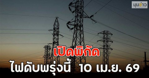 เปิดพิกัด ไฟดับพรุ่งนี้  10 เม.ย. 69