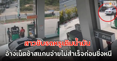 สาวขับรถหรูเติมน้ำมัน  อ้างเน็ตช้าสแกนจ่ายไม่สำเร็จก่อนชิ่งหนี