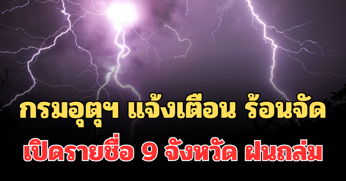 ประกาศแล้ว! กรมอุตุฯ แจ้งเตือน ร้อนถึงร้อนจัด เปิดรายชื่อ 9 จังหวัด ฝนถล่มพรุ่งนี้