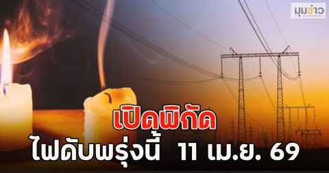 เปิดพิกัด ไฟดับพรุ่งนี้  11 เม.ย. 69