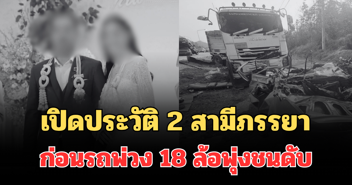 รู้แล้วยิ่งเศร้า! เปิดประวัติ 2 สามีภรรยา จบอะไร ก่อนรถพ่วง 18 ล้อพุ่งชนดับ