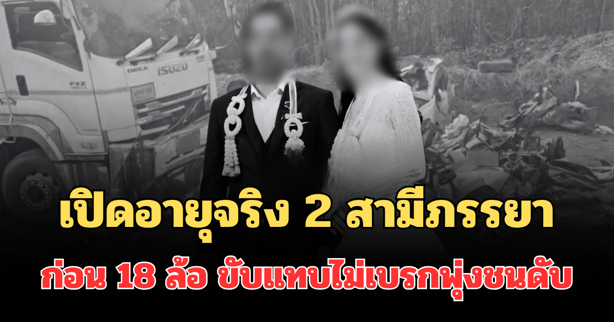 สะเทือนใจ! เปิดอายุจริง 2 สามีภรรยา ก่อนรถพ่วง 18 ล้อ ขับแทบไม่เบรกพุ่งชนดับ