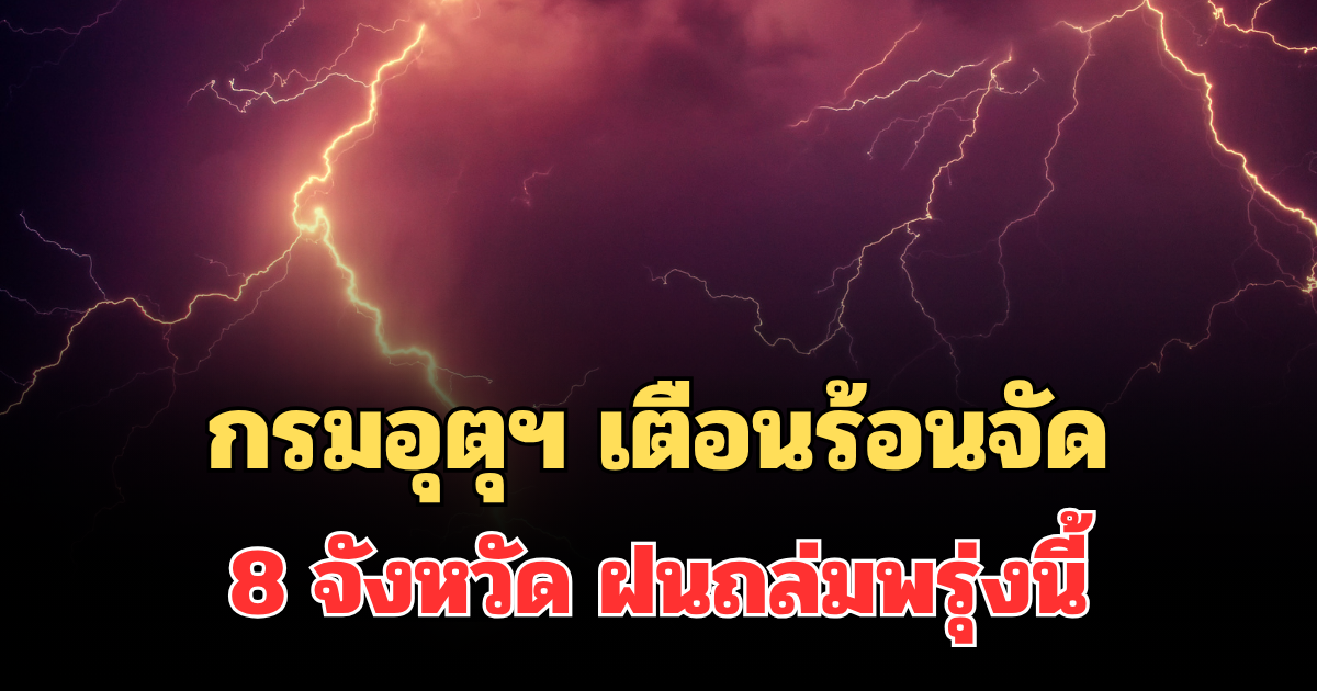 ประกาศแล้ว! กรมอุตุฯ แจ้งเตือน ร้อนถึงร้อนจัด เปิดรายชื่อ 8 จังหวัด ฝนถล่มพรุ่งนี้