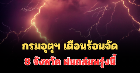 ประกาศแล้ว! กรมอุตุฯ แจ้งเตือน ร้อนถึงร้อนจัด เปิดรายชื่อ 8 จังหวัด ฝนถล่มพรุ่งนี้