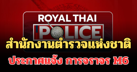 ด่วน! สำนักงานตำรวจแห่งชาติ ประกาศแจ้ง การจราจร M6
