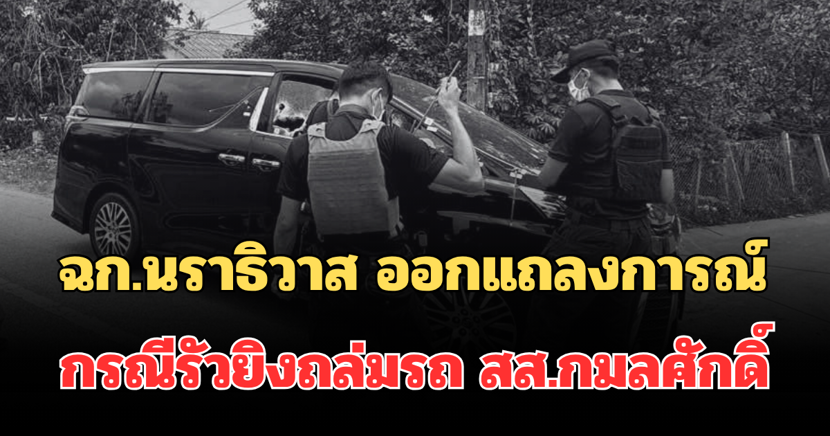 ฉก.นราธิวาส ออกแถลงการณ์แล้ว กรณีรัวยิงถล่มรถ สส.กมลศักดิ์