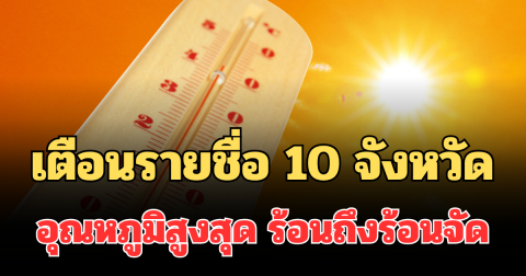 เฝ้าระวังด่วน! กรมอุตุฯ เตือนรายชื่อ 10 จังหวัด อุณหภูมิสูงสุด ร้อนถึงร้อนจัด